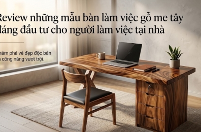 Review những mẫu bàn làm việc gỗ me tây đáng đầu tư cho người làm việc tại nhà.