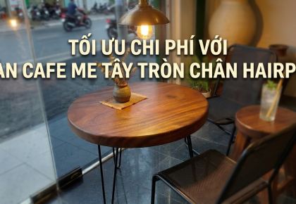Nâng cấp quán cafe với chi phí tối ưu nhờ bàn gỗ Me Tây chân sắt hiện đại 2026